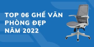 TOP 06 Ghế văn phòng đẹp năm 2022